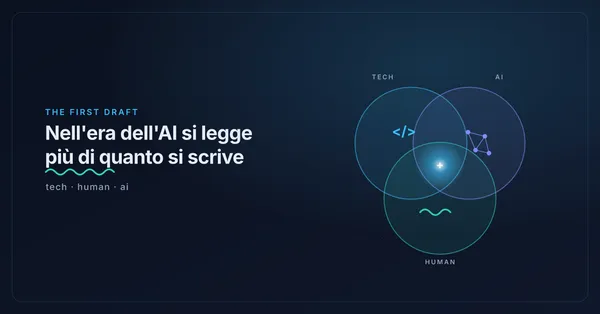 Copertina di The First Draft: tre cerchi sovrapposti (tech, human e AI) che si incontrano in un punto luminoso, con il titolo 'Nell'era dell'AI si legge più di quanto si scrive' sottolineato a mano come una correzione di bozza.